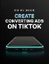 Create Converting Ads on TikTok - Guide